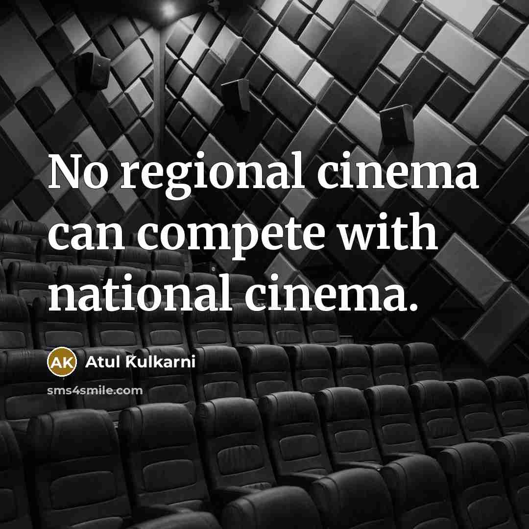 “No regional cinema can compete with national cinema.…” quote by Atul Kulkarni
