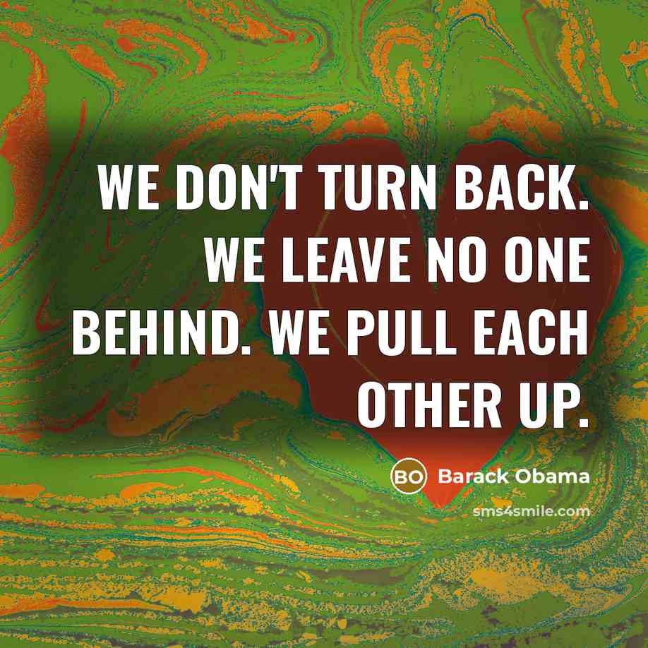 “We don't turn back. We leave no one behind. We…” quote by Barack Obama