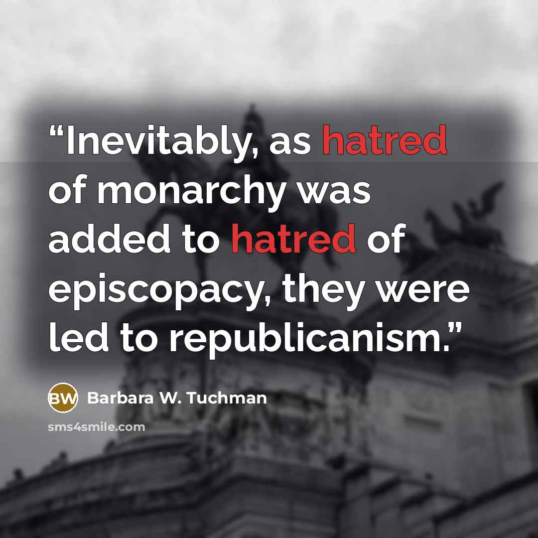 “Inevitably, as hatred of monarchy was added to hatred of episcopacy, they were led to republicanism.” quote by Barbara W. Tuchman