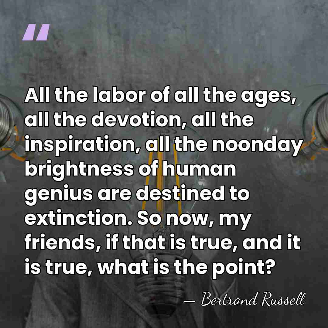 All the labor of all the ages, all the devotion, all the&hellip; - Bertrand Russell