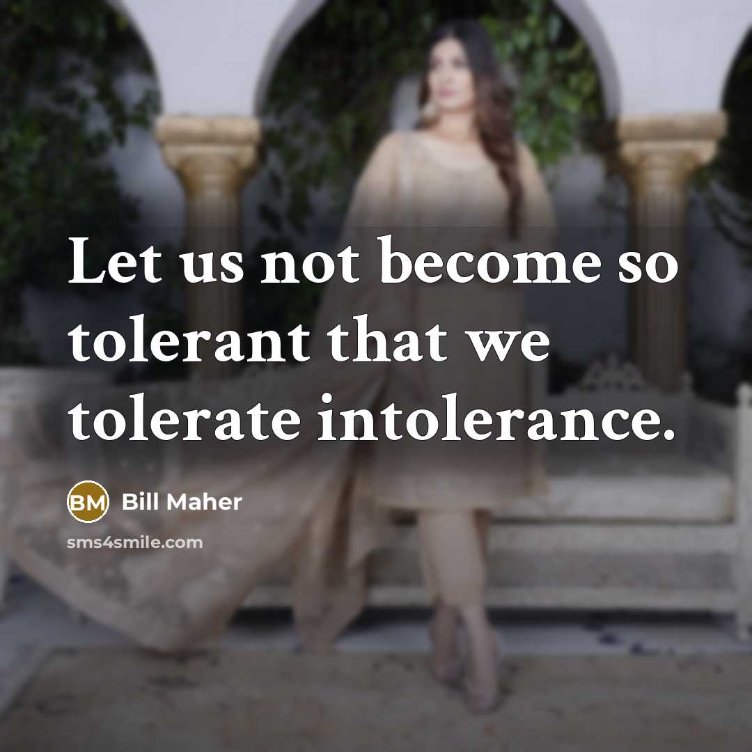 “Let us not become so tolerant that we tolerate intolerance.…” quote by Bill Maher