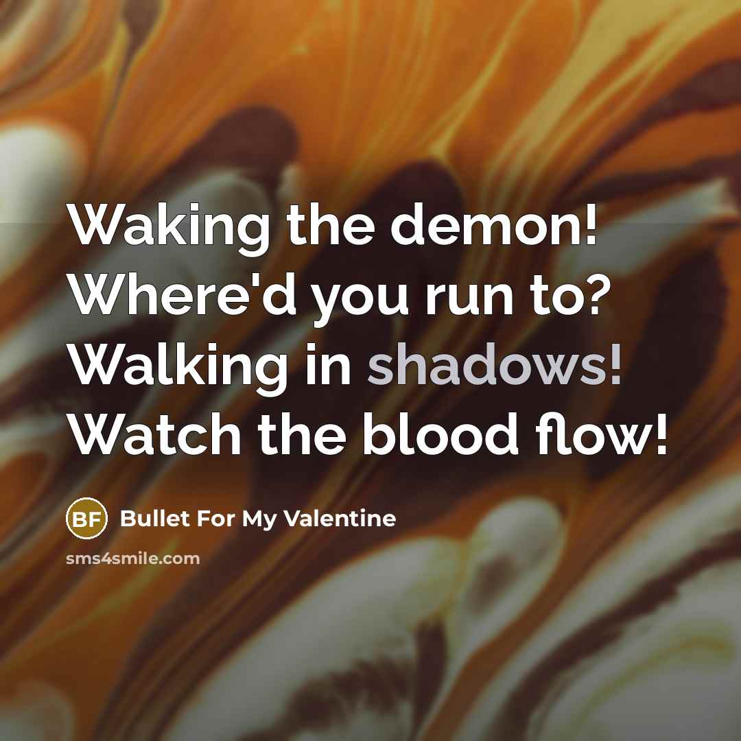 “Waking the demon! Where'd you run to? Walking in shadows!…” quote by Bullet For My Valentine