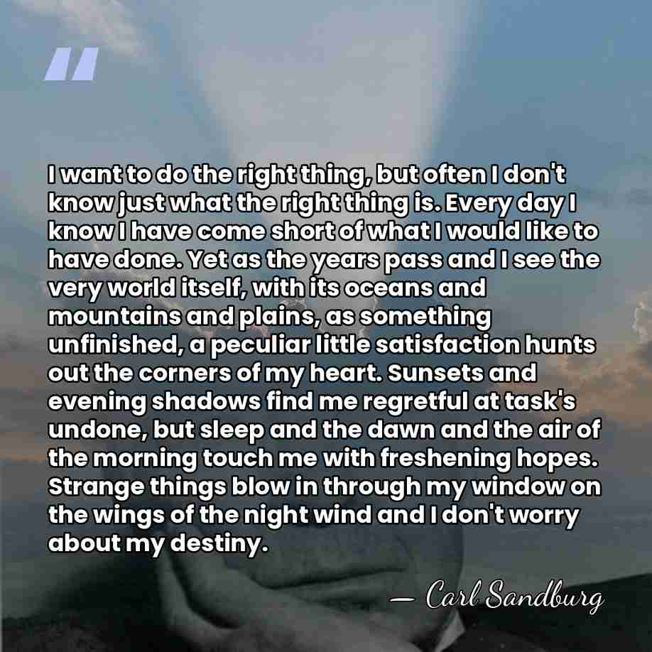 I want to do the right thing, but often I don't know&hellip; - Carl Sandburg