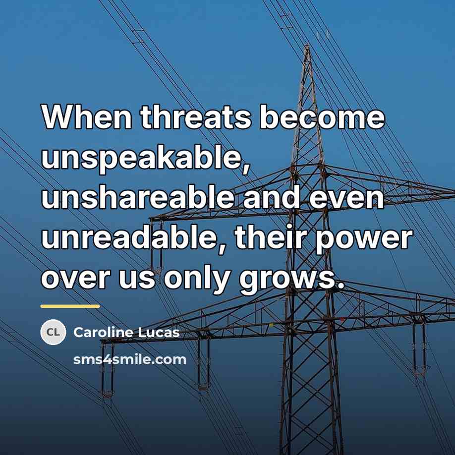 “When threats become unspeakable, unshareable and even unreadable, their power…” quote by Caroline Lucas