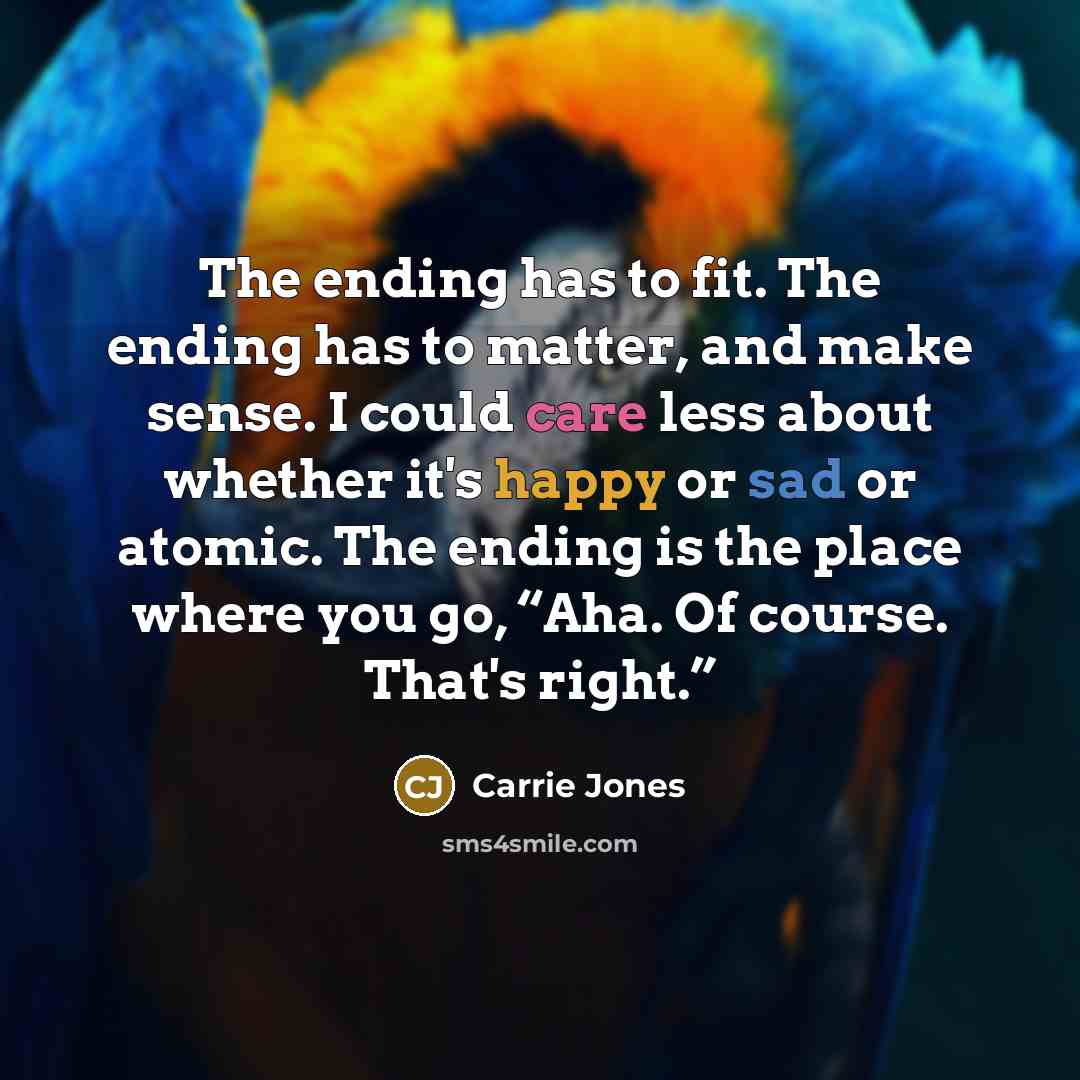 “The ending has to fit. The ending has to matter,…” quote by Carrie Jones