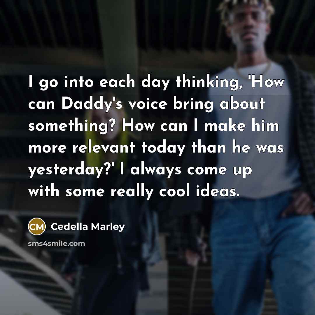 “I go into each day thinking, 'How can Daddy's voice…” quote by Cedella Marley