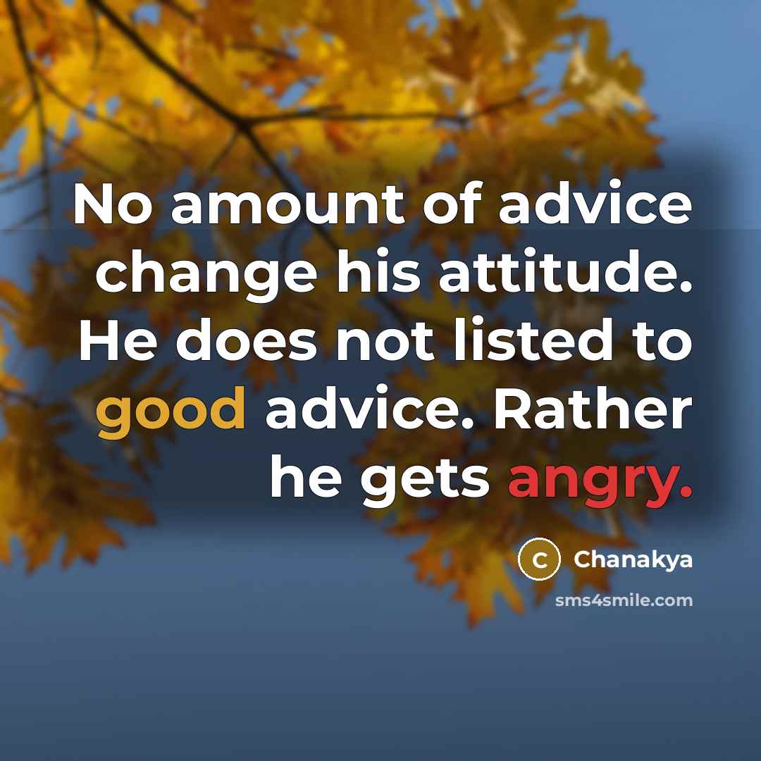 “No amount of advice change his attitude. He does not…” quote by Chanakya