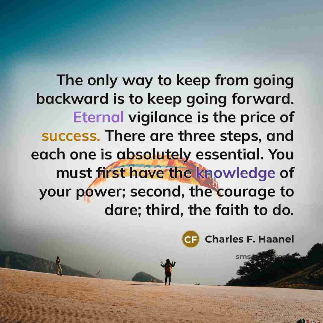 “The only way to keep from going backward is to…” quote by Charles F. Haanel