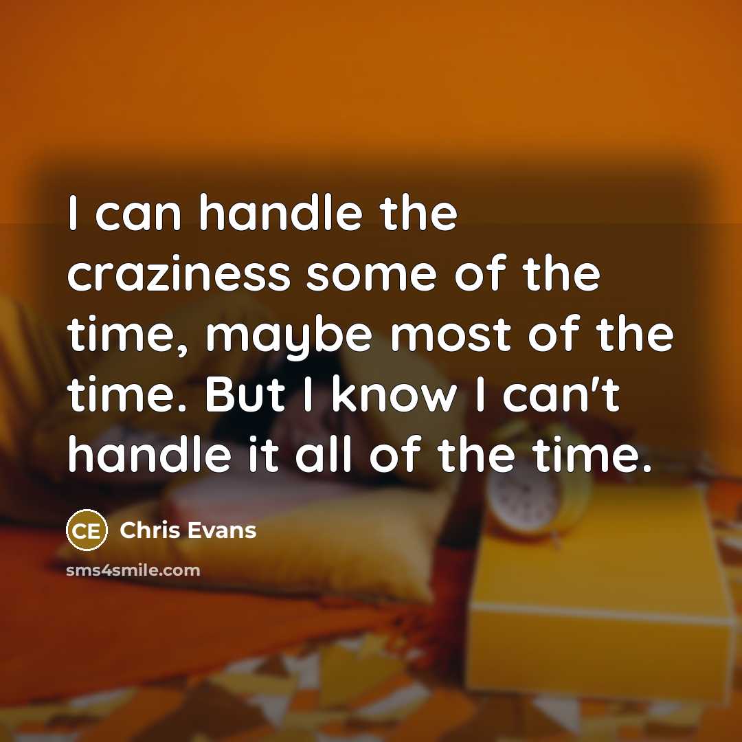 “I can handle the craziness some of the time, maybe…” quote by Chris Evans