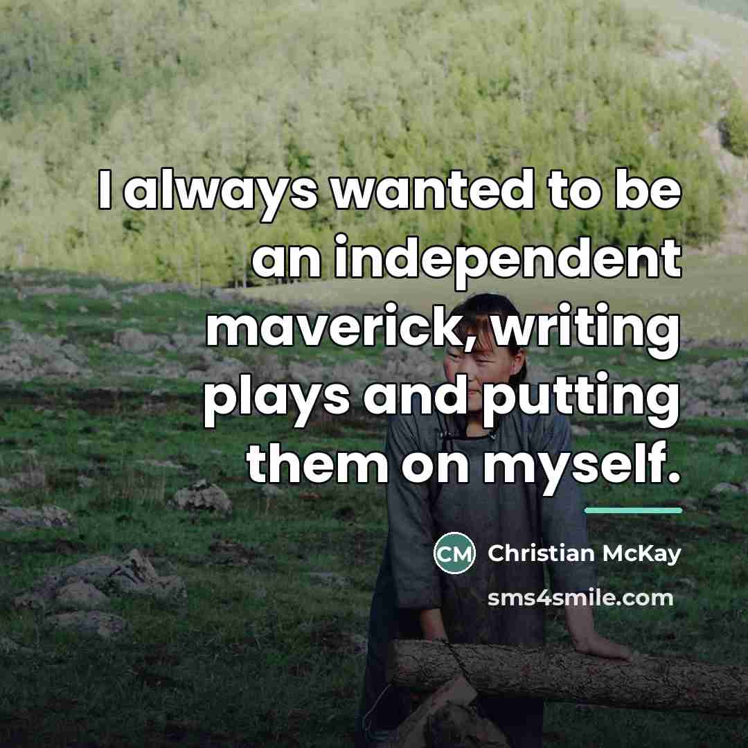 “I always wanted to be an independent maverick, writing plays…” quote by Christian McKay