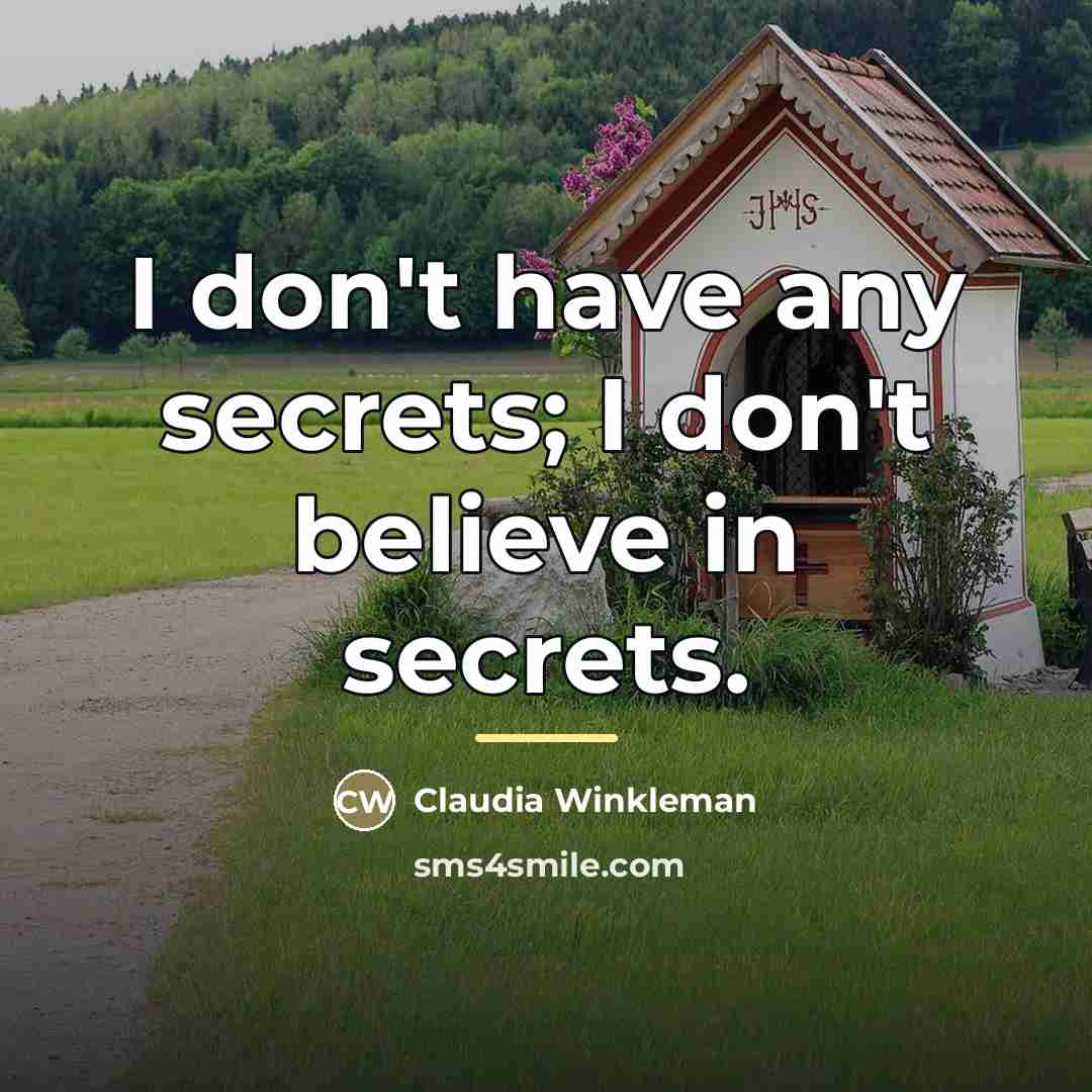 “I don't have any secrets; I don't believe in secrets.…” quote by Claudia Winkleman