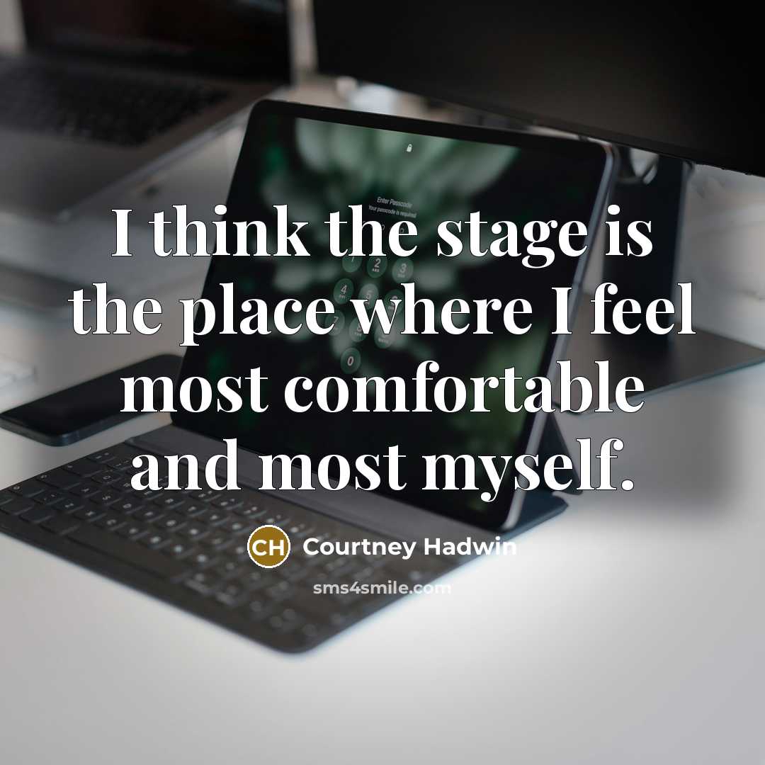 “I think the stage is the place where I feel…” quote by Courtney Hadwin