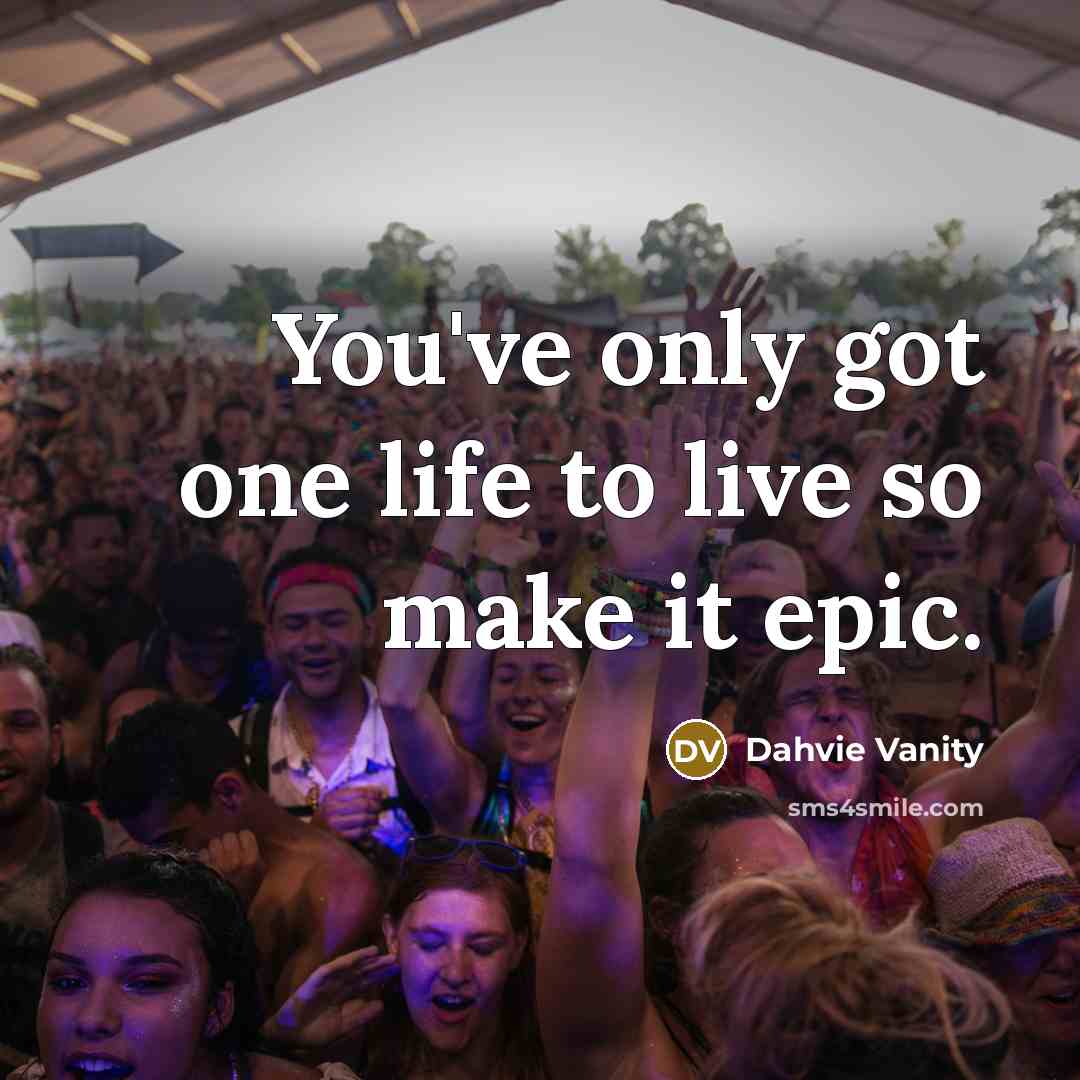 “You've only got one life to live so make it…” quote by Dahvie Vanity