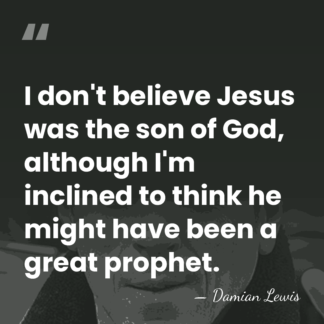 I don't believe Jesus was the son of God, although I'm inclined&hellip; - Damian Lewis
