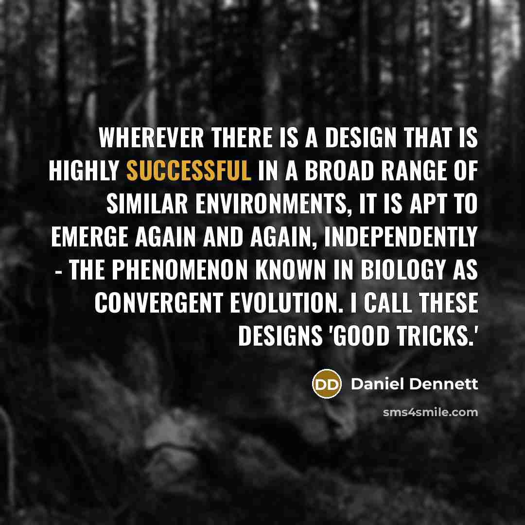 “Wherever there is a design that is highly successful in…” quote by Daniel Dennett