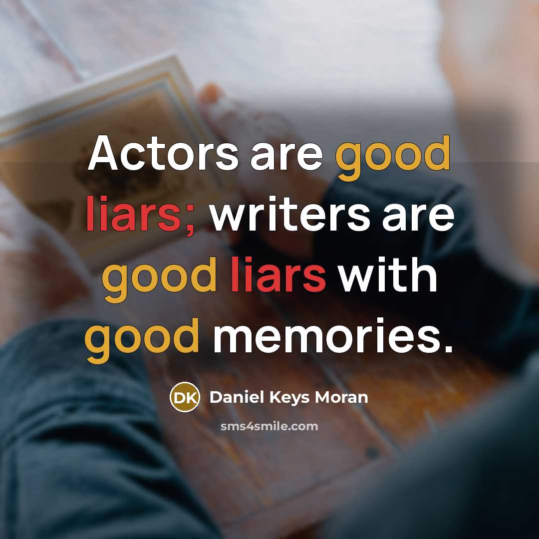 “Actors are good liars; writers are good liars with good…” quote by Daniel Keys Moran