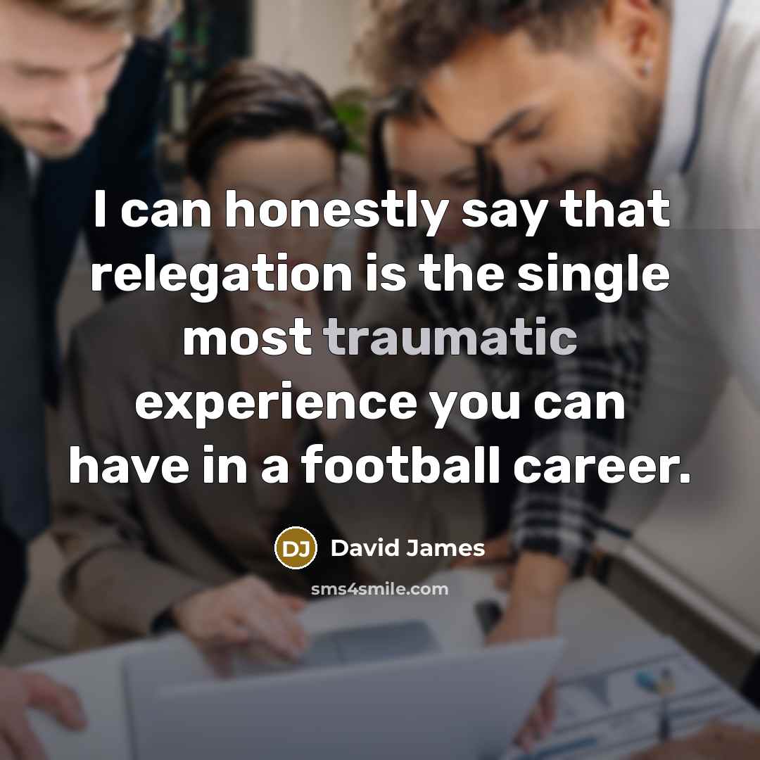 “I can honestly say that relegation is the single most…” quote by David James