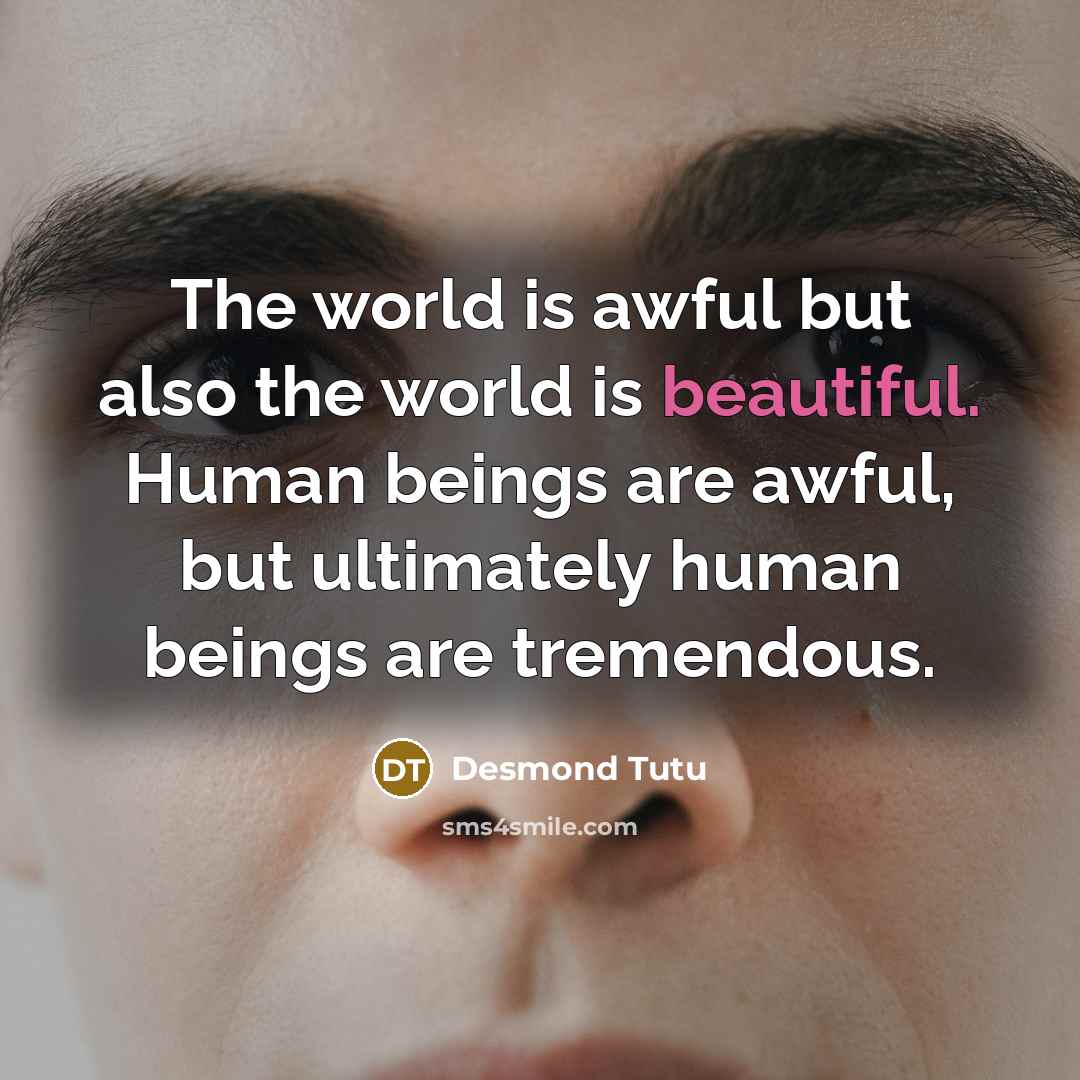 “The world is awful but also the world is beautiful.…” quote by Desmond Tutu