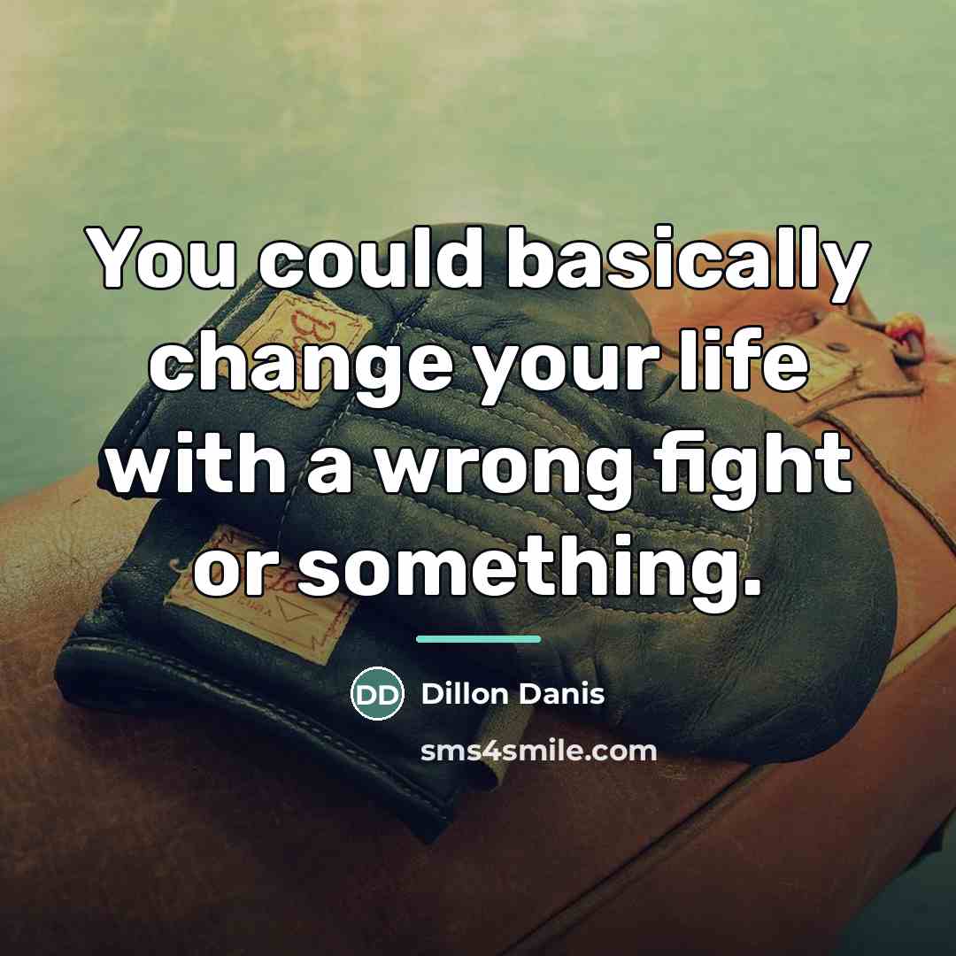 “You could basically change your life with a wrong fight…” quote by Dillon Danis