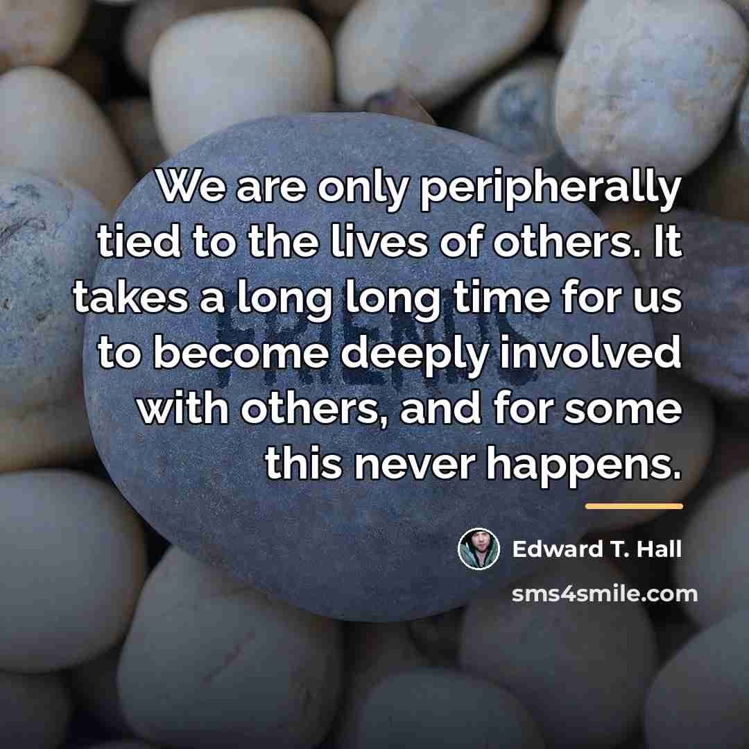“We are only peripherally tied to the lives of others.…” quote by Edward T. Hall