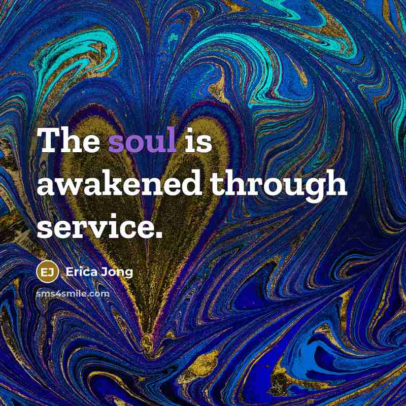 “The soul is awakened through service.…” quote by Erica Jong