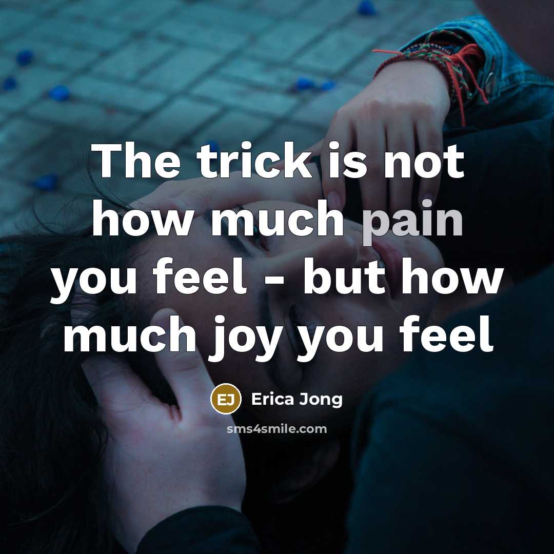 “The trick is not how much pain you feel -…” quote by Erica Jong