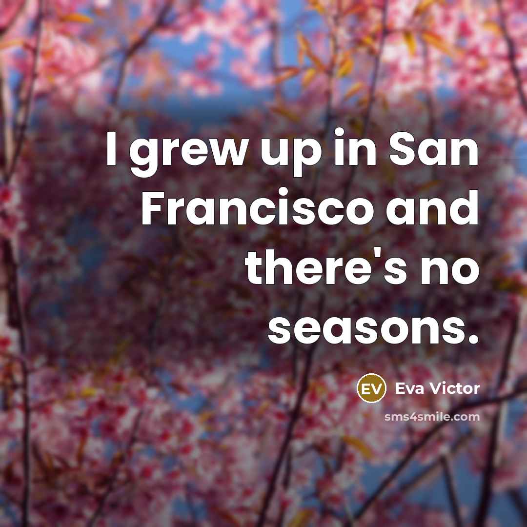 “I grew up in San Francisco and there's no seasons.…” quote by Eva Victor