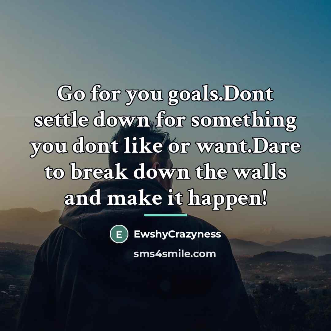 “Go for you goals.Dont settle down for something you dont…” quote by EwshyCrazyness