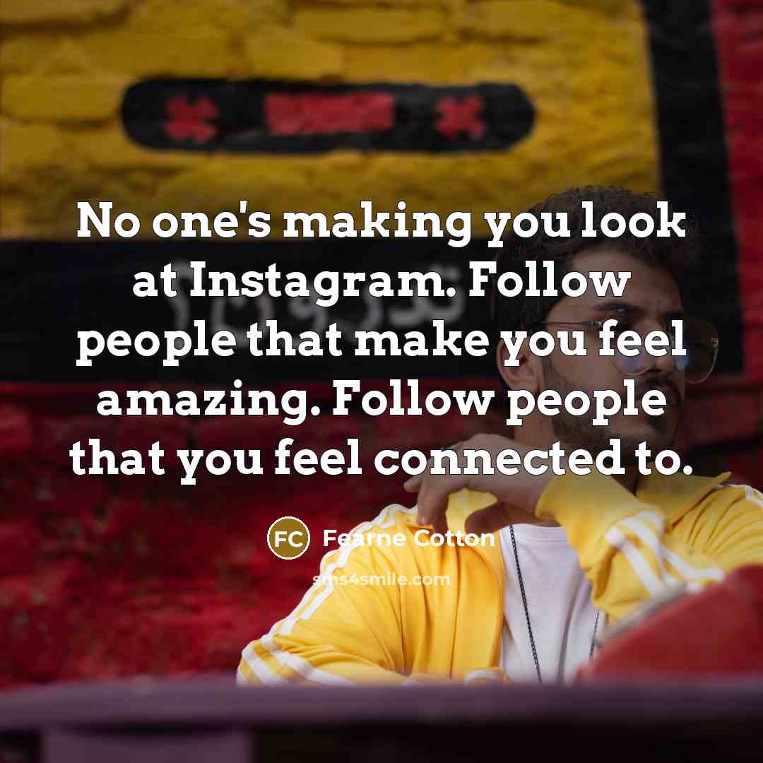 “No one's making you look at Instagram. Follow people that…” quote by Fearne Cotton