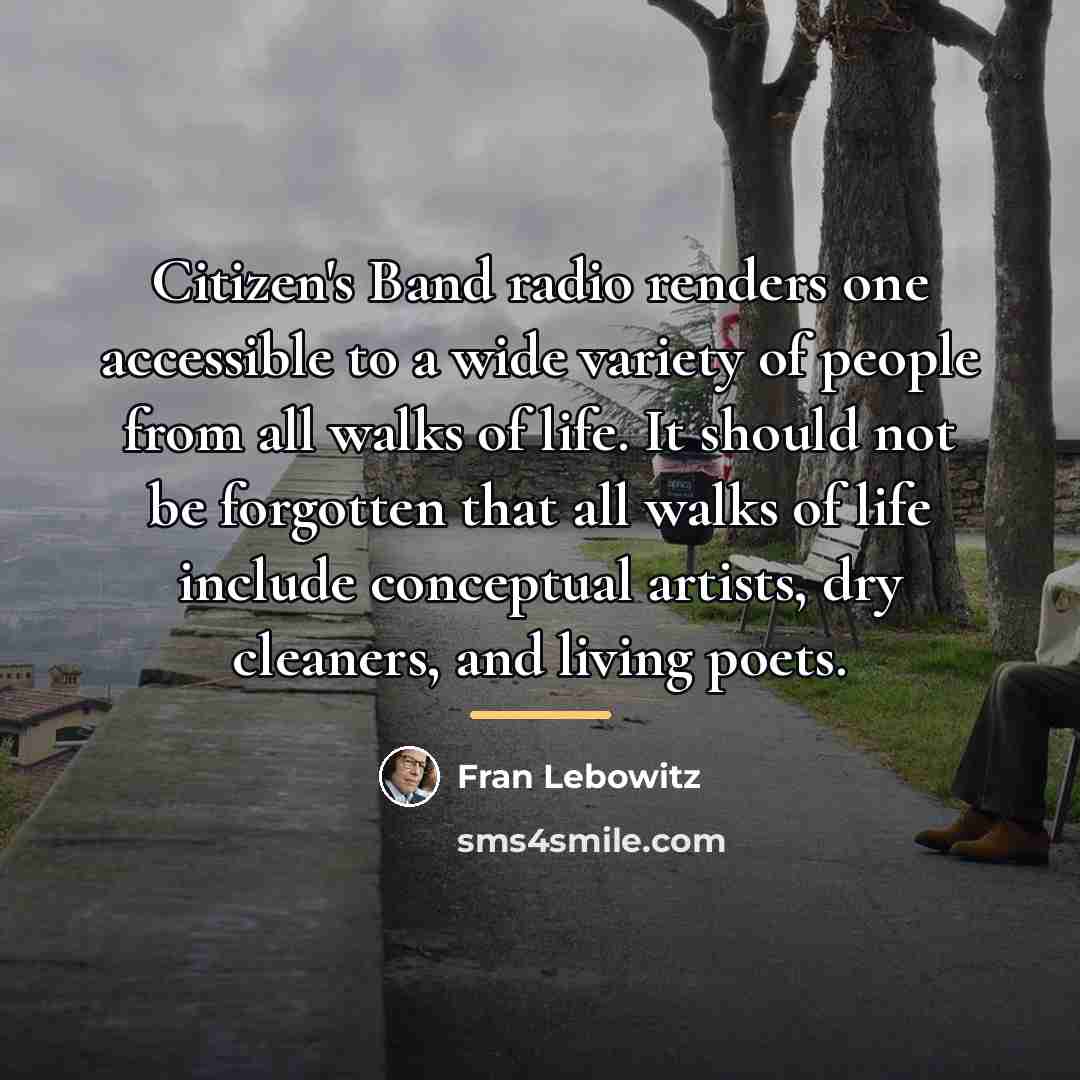 “Citizen's Band radio renders one accessible to a wide variety…” quote by Fran Lebowitz