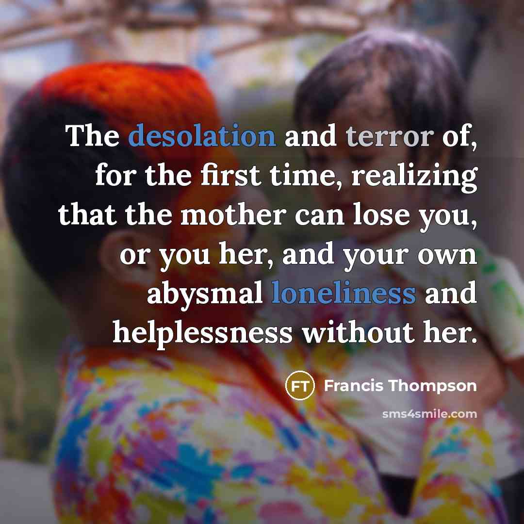 “The desolation and terror of, for the first time, realizing…” quote by Francis Thompson
