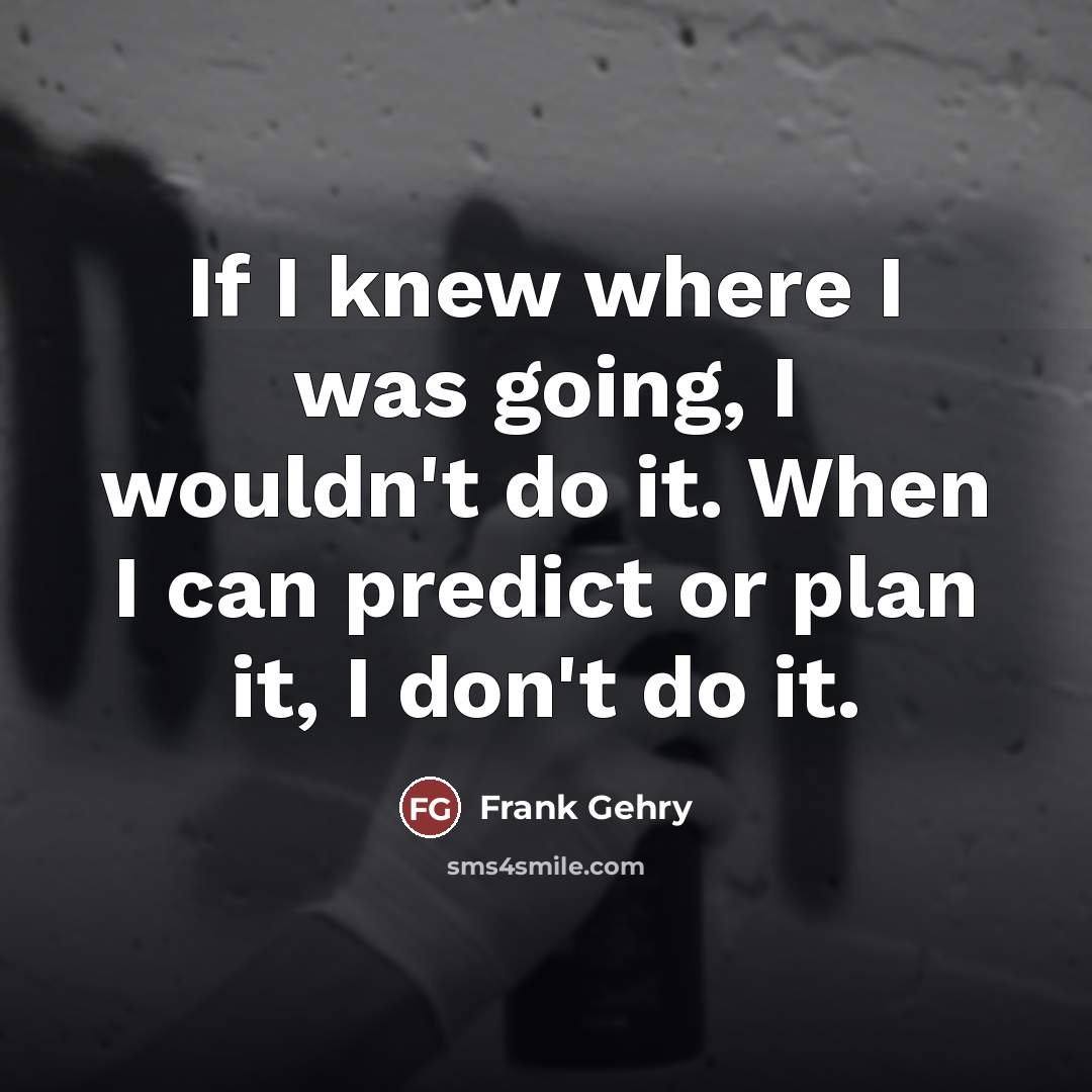“If I knew where I was going, I wouldn't do…” quote by Frank Gehry
