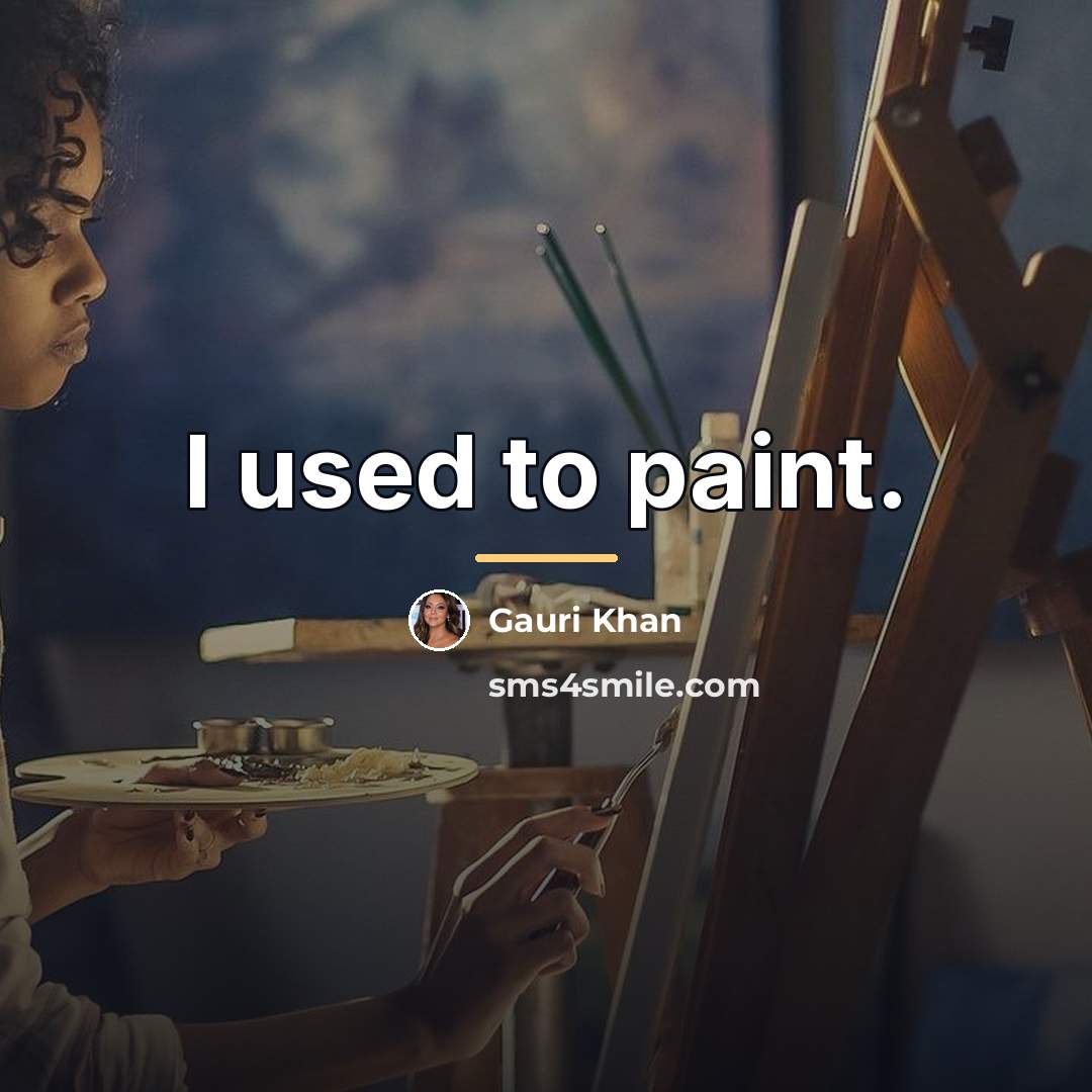 “I used to paint.…” quote by Gauri Khan
