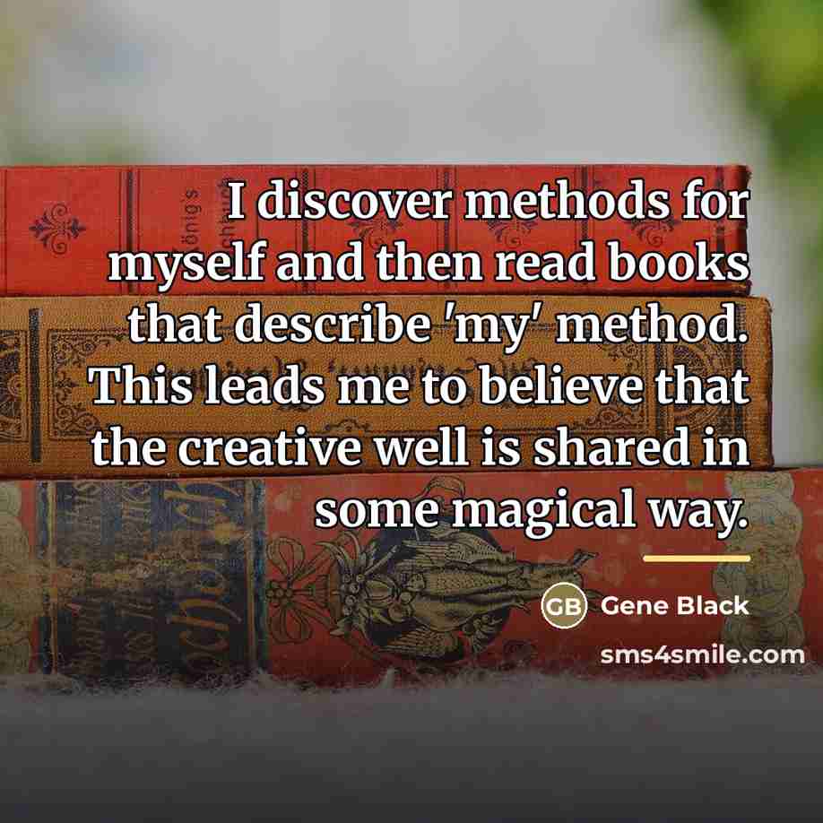 “I discover methods for myself and then read books that…” quote by Gene Black