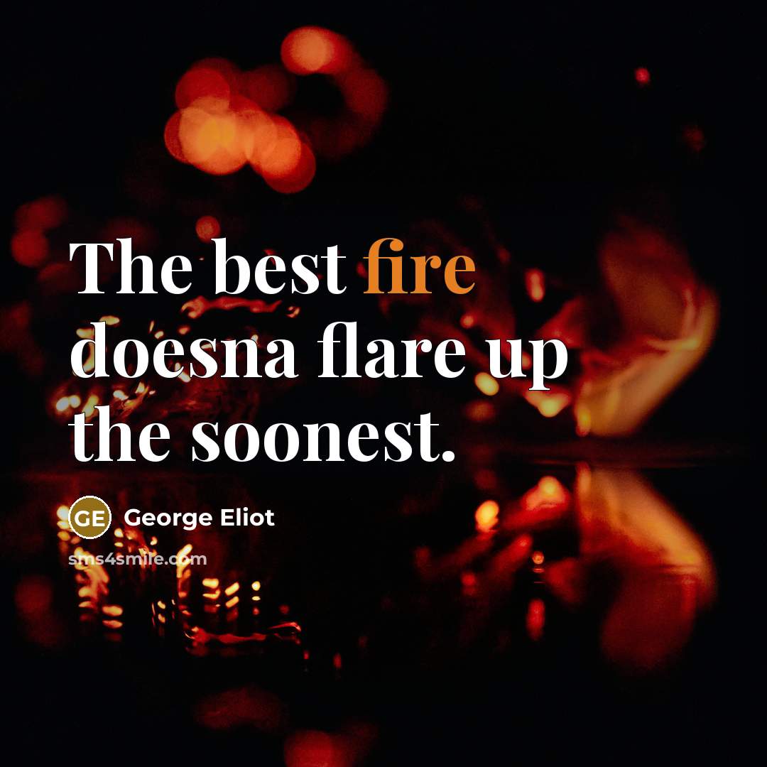 “The best fire doesna flare up the soonest.” quote by George Eliot