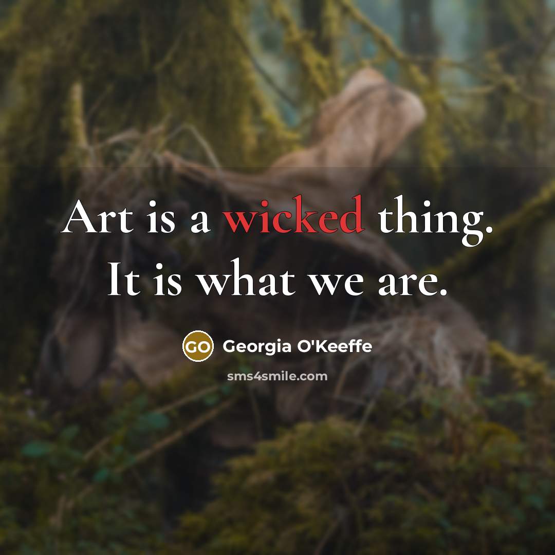“Art is a wicked thing. It is what we are.…” quote by Georgia O'Keeffe