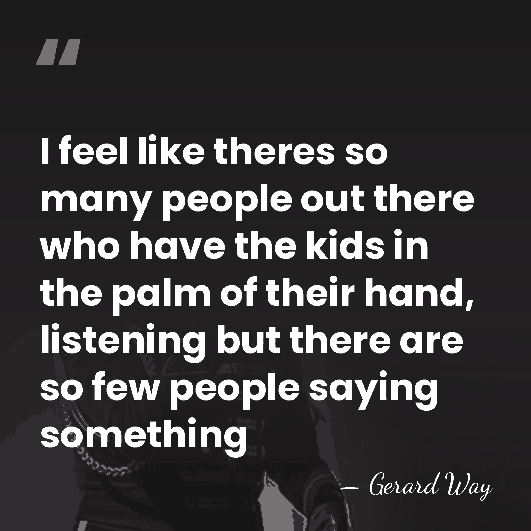 I feel like theres so many people out there who have the&hellip; - Gerard Way