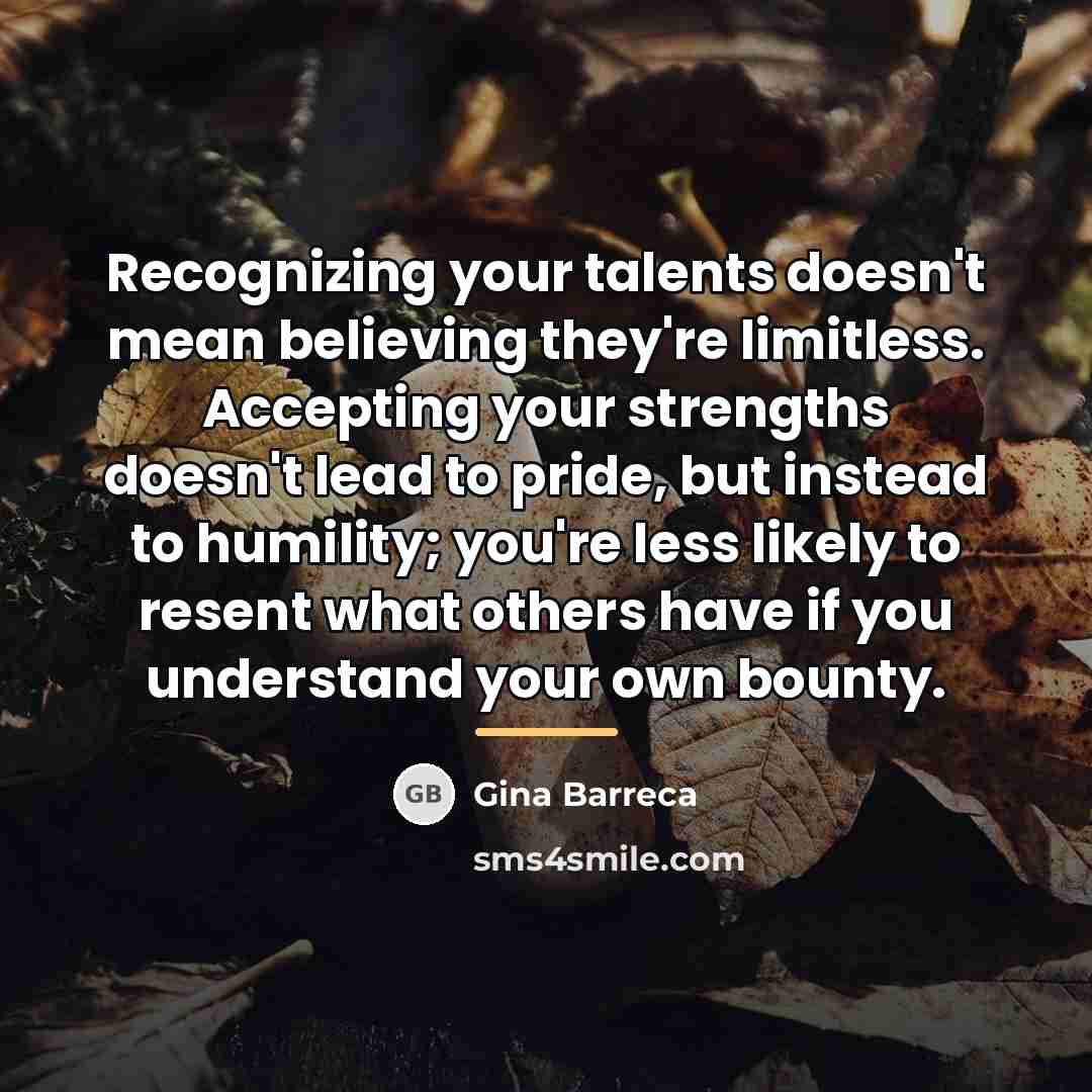 “Recognizing your talents doesn't mean believing they're limitless. Accepting your…” quote by Gina Barreca