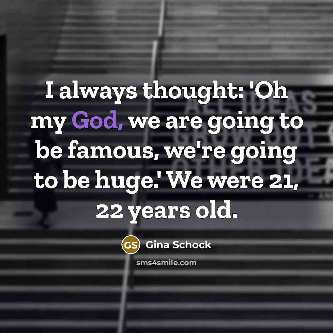 “I always thought: 'Oh my God, we are going to…” quote by Gina Schock