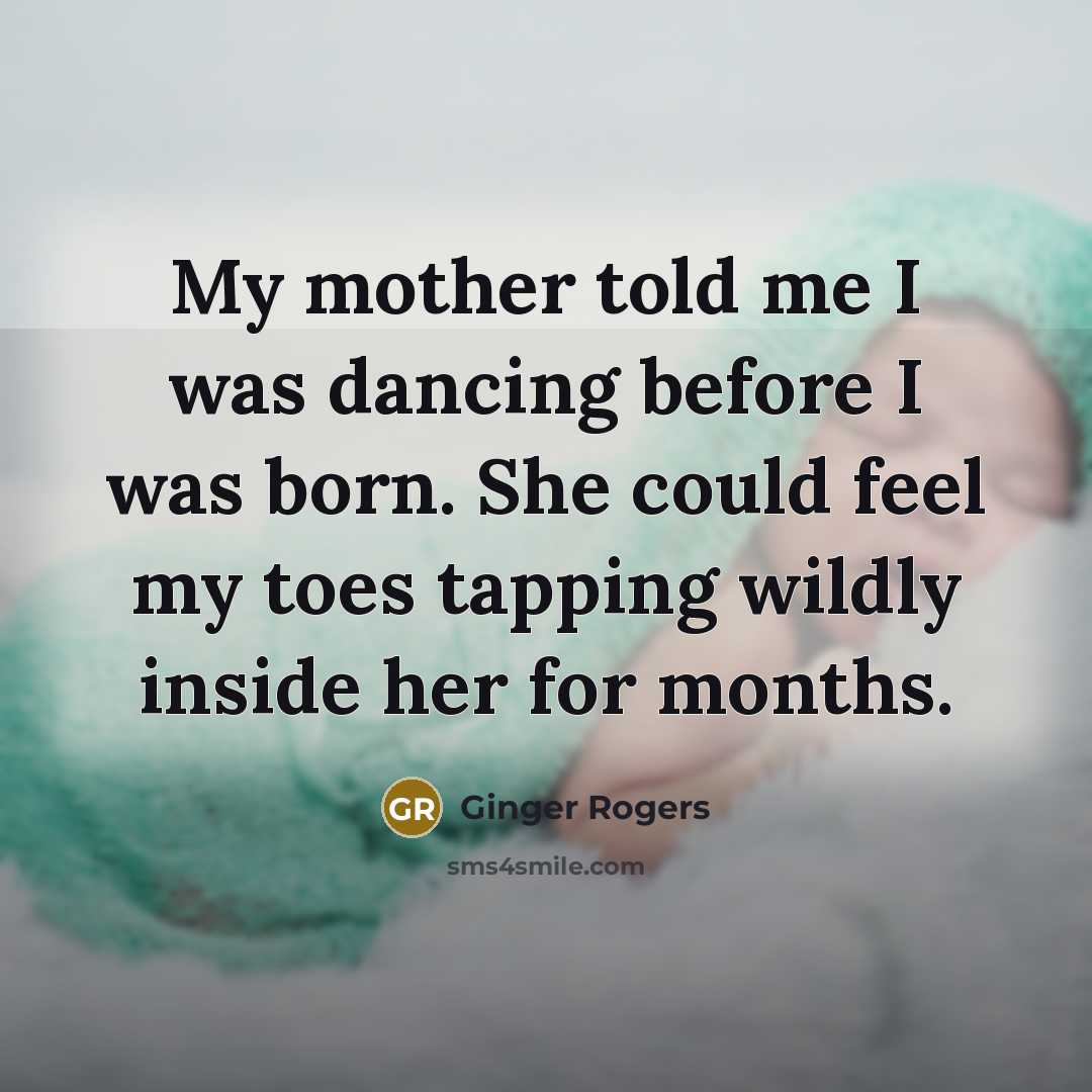 “My mother told me I was dancing before I was…” quote by Ginger Rogers
