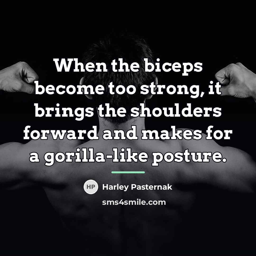“When the biceps become too strong, it brings the shoulders…” quote by Harley Pasternak