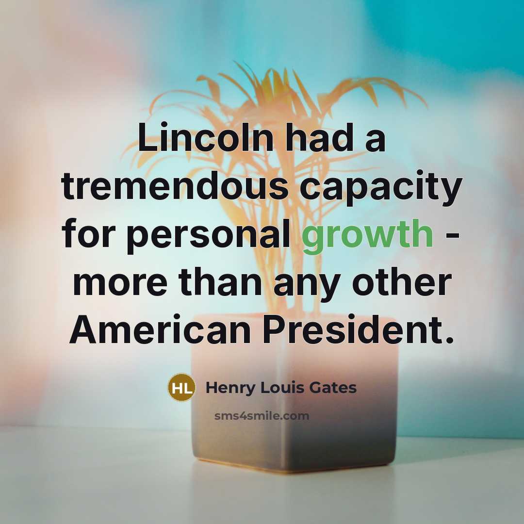 “Lincoln had a tremendous capacity for personal growth - more…” quote by Henry Louis Gates
