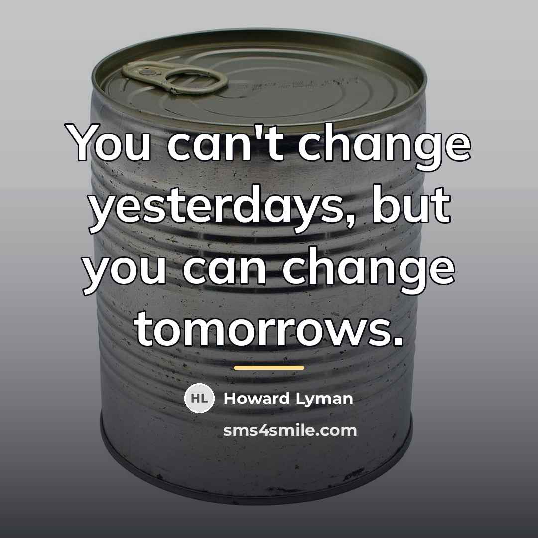 “You can't change yesterdays, but you can change tomorrows.…” quote by Howard Lyman