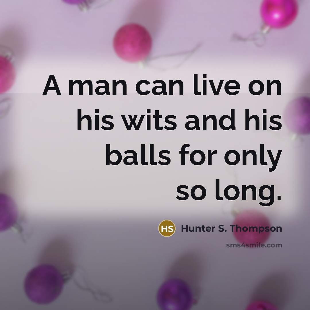 “A man can live on his wits and his balls…” quote by Hunter S. Thompson