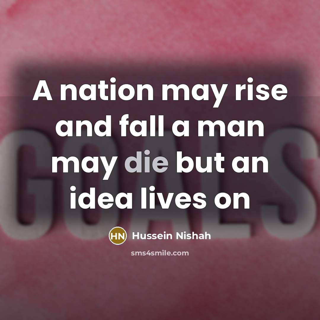 “A nation may rise and fall a man may die…” quote by Hussein Nishah