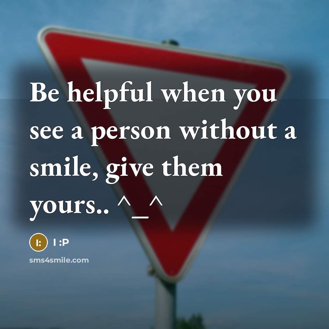 “Be helpful when you see a person without a smile, give them yours.. ^_^” quote by I :P