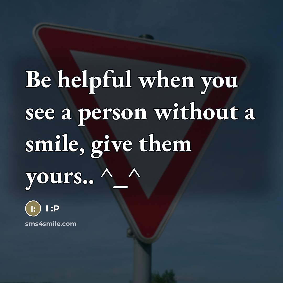 “Be helpful when you see a person without a smile,…” quote by I :P