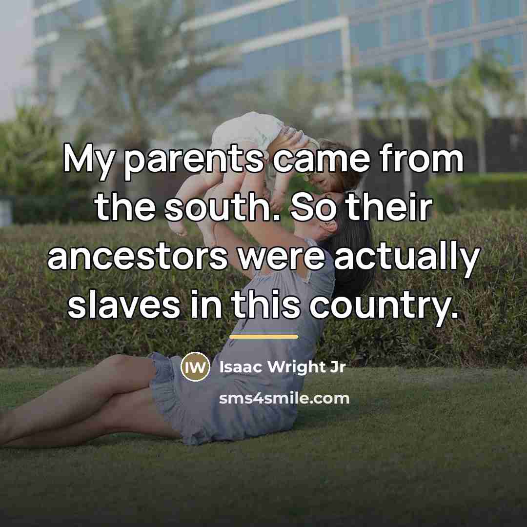 “My parents came from the south. So their ancestors were…” quote by Isaac Wright Jr