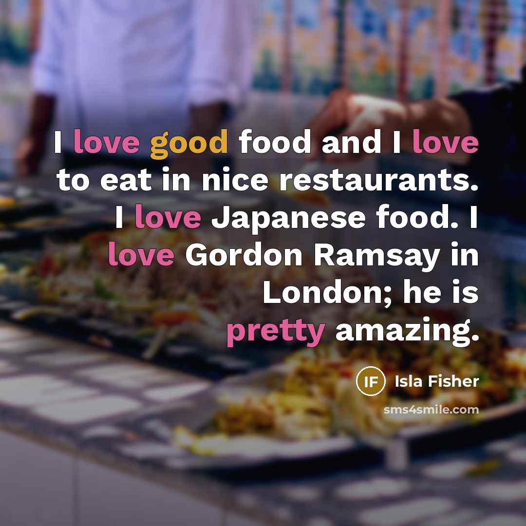 “I love good food and I love to eat in…” quote by Isla Fisher