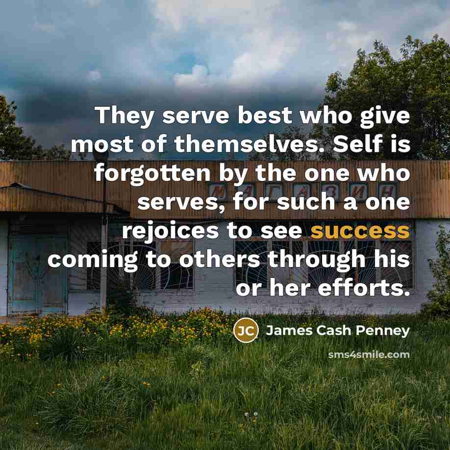 “They serve best who give most of themselves. Self is…” quote by James Cash Penney